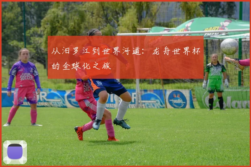 从汨罗江到世界河道：龙舟世界杯的全球化之旅
