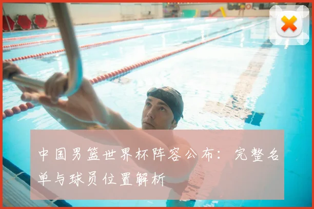 中国男篮世界杯阵容公布：完整名单与球员位置解析